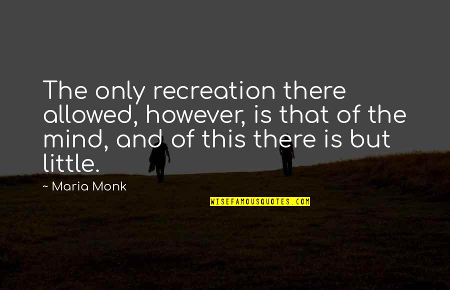 Karen Chow Quotes By Maria Monk: The only recreation there allowed, however, is that