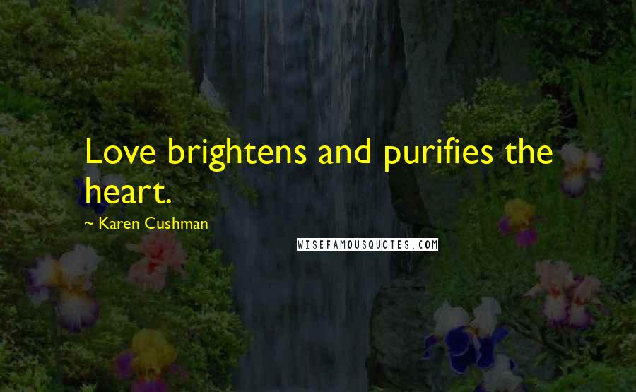 Karen Cushman quotes: Love brightens and purifies the heart.