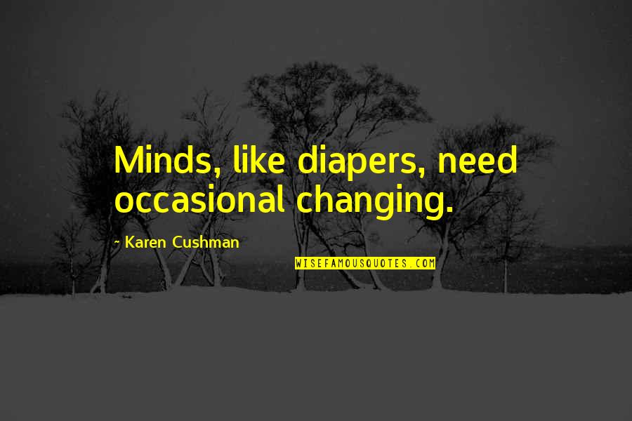 Karen Cushman Quotes By Karen Cushman: Minds, like diapers, need occasional changing.