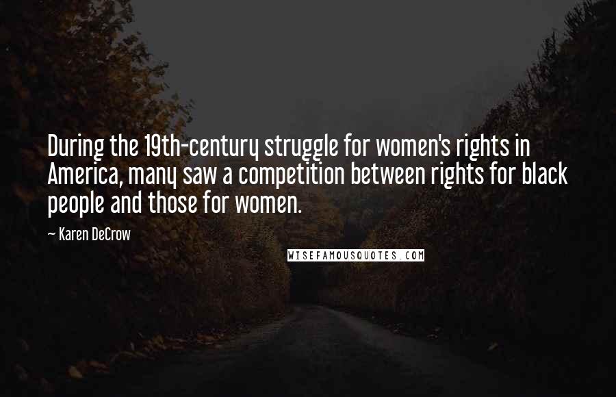 Karen DeCrow quotes: During the 19th-century struggle for women's rights in America, many saw a competition between rights for black people and those for women.
