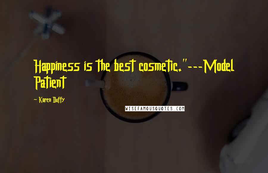 Karen Duffy quotes: Happiness is the best cosmetic."---Model Patient