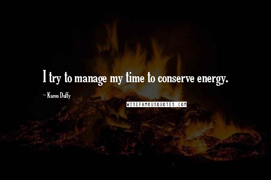 Karen Duffy quotes: I try to manage my time to conserve energy.