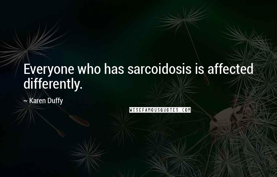 Karen Duffy quotes: Everyone who has sarcoidosis is affected differently.