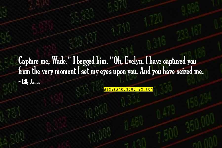 Karen Dunbar Quotes By Lilly James: Capture me, Wade." I begged him. "Oh, Evelyn. Karen Dunbar Quotes By Lilly James: Capture me, Wade." I begged him. "Oh, Evelyn.