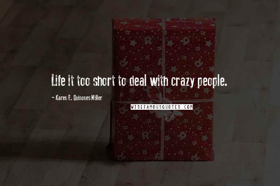 Karen E. Quinones Miller quotes: Life it too short to deal with crazy people.