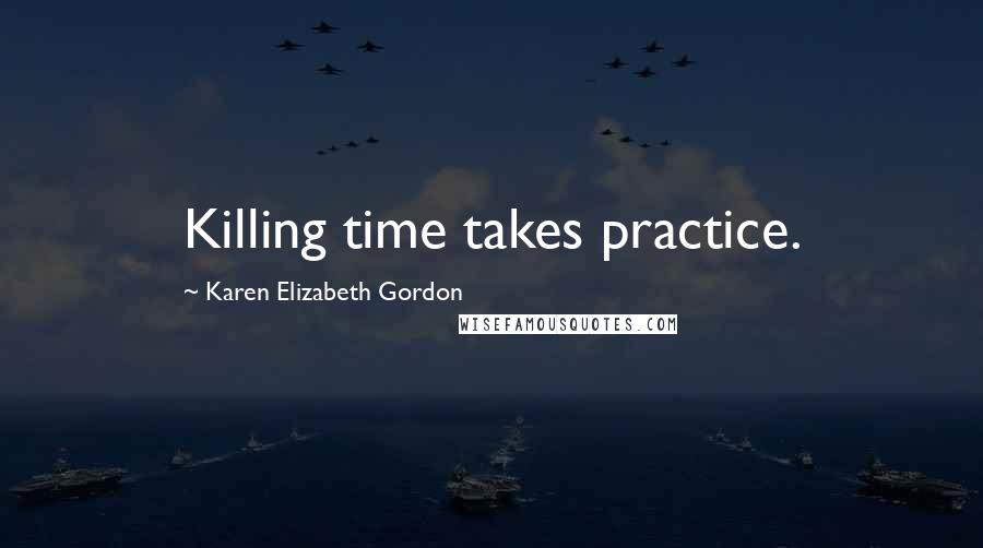 Karen Elizabeth Gordon quotes: Killing time takes practice.