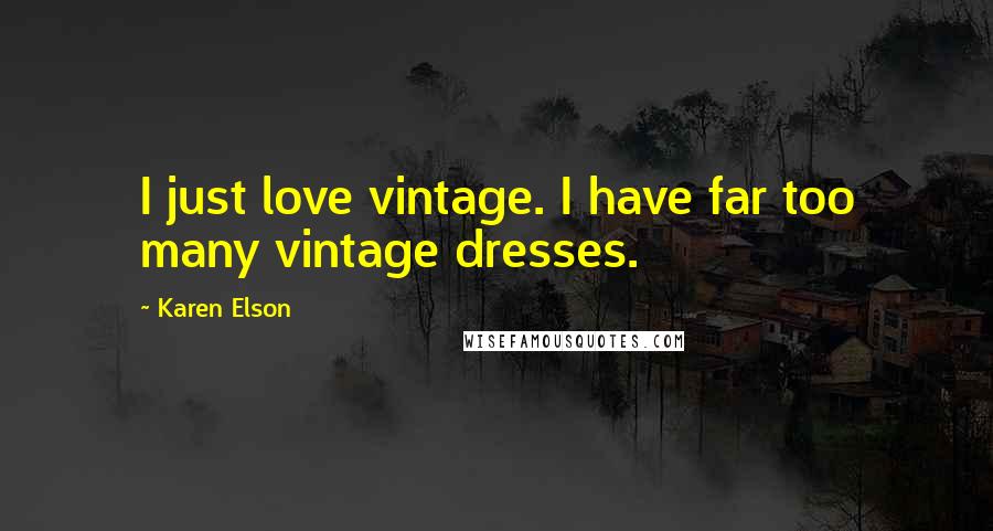 Karen Elson quotes: I just love vintage. I have far too many vintage dresses.