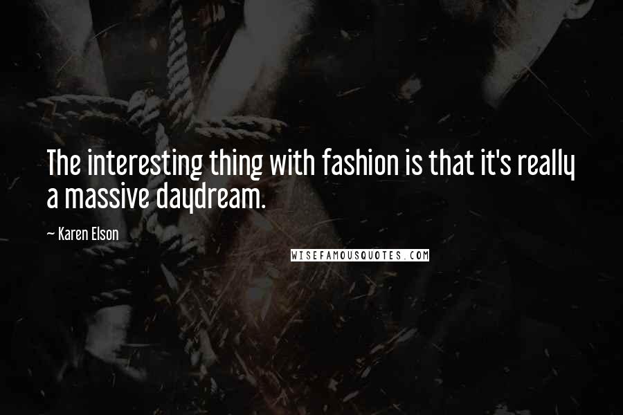 Karen Elson quotes: The interesting thing with fashion is that it's really a massive daydream.