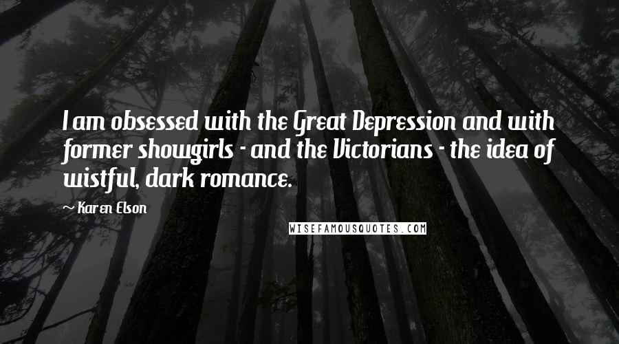 Karen Elson quotes: I am obsessed with the Great Depression and with former showgirls - and the Victorians - the idea of wistful, dark romance.