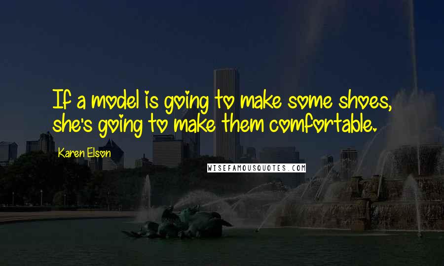 Karen Elson quotes: If a model is going to make some shoes, she's going to make them comfortable.