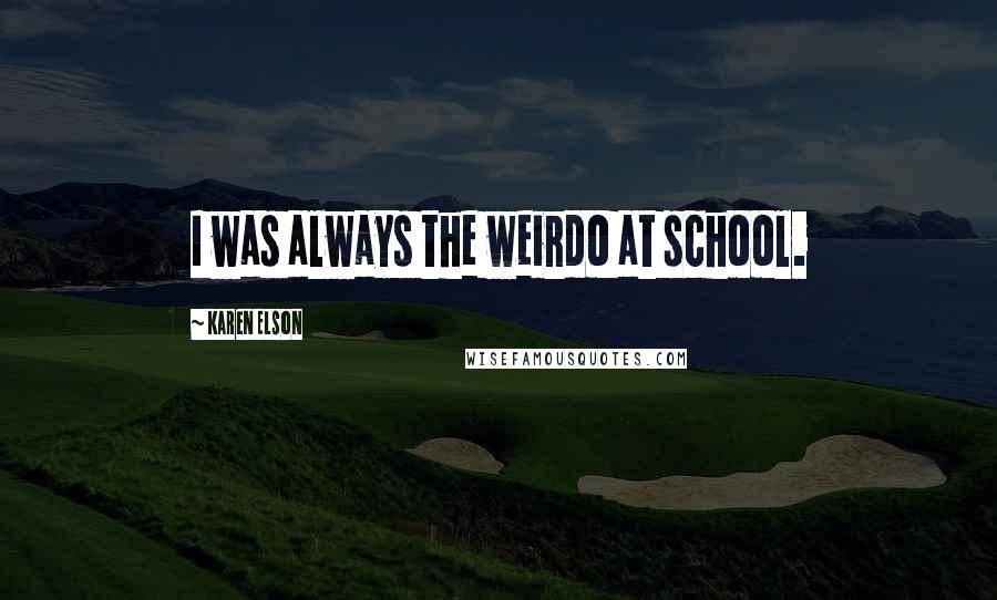 Karen Elson quotes: I was always the weirdo at school.