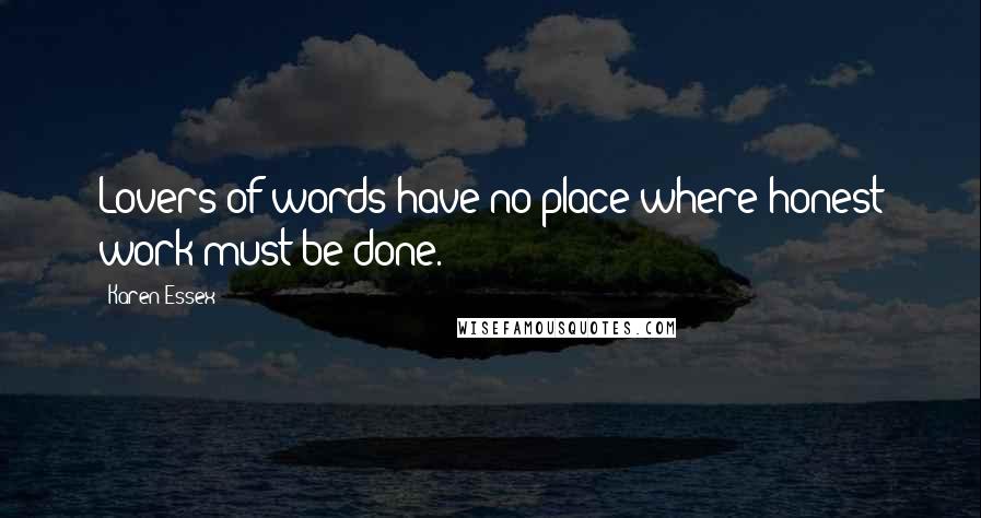 Karen Essex quotes: Lovers of words have no place where honest work must be done.