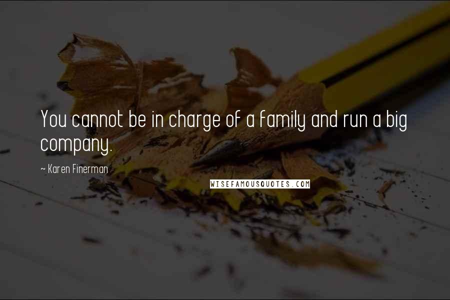 Karen Finerman quotes: You cannot be in charge of a family and run a big company.