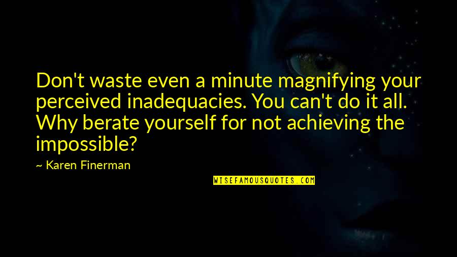 Karen Finerman Quotes By Karen Finerman: Don't waste even a minute magnifying your perceived