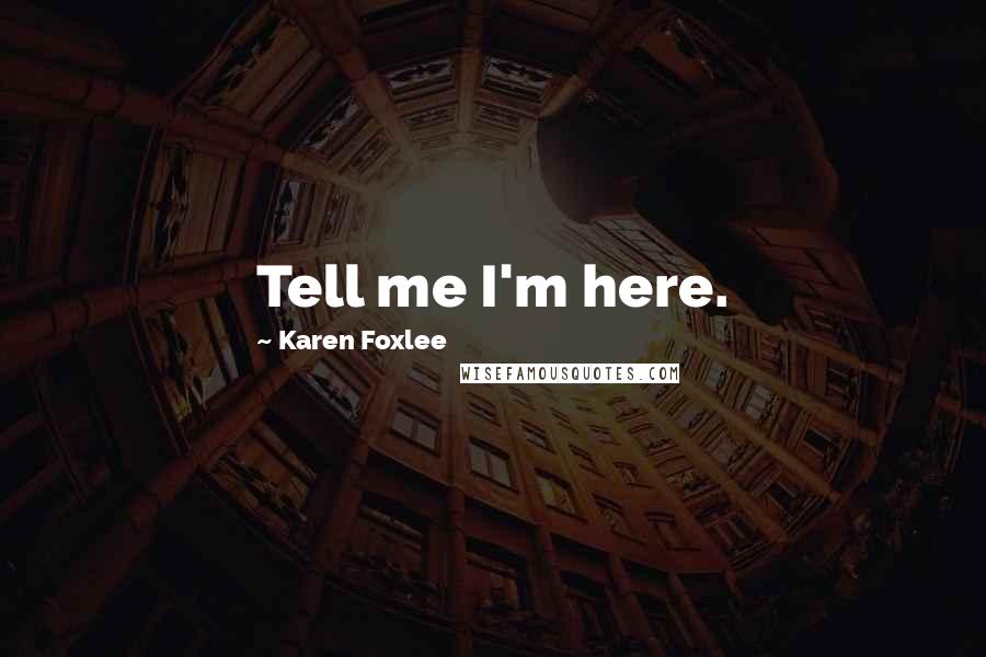 Karen Foxlee quotes: Tell me I'm here.