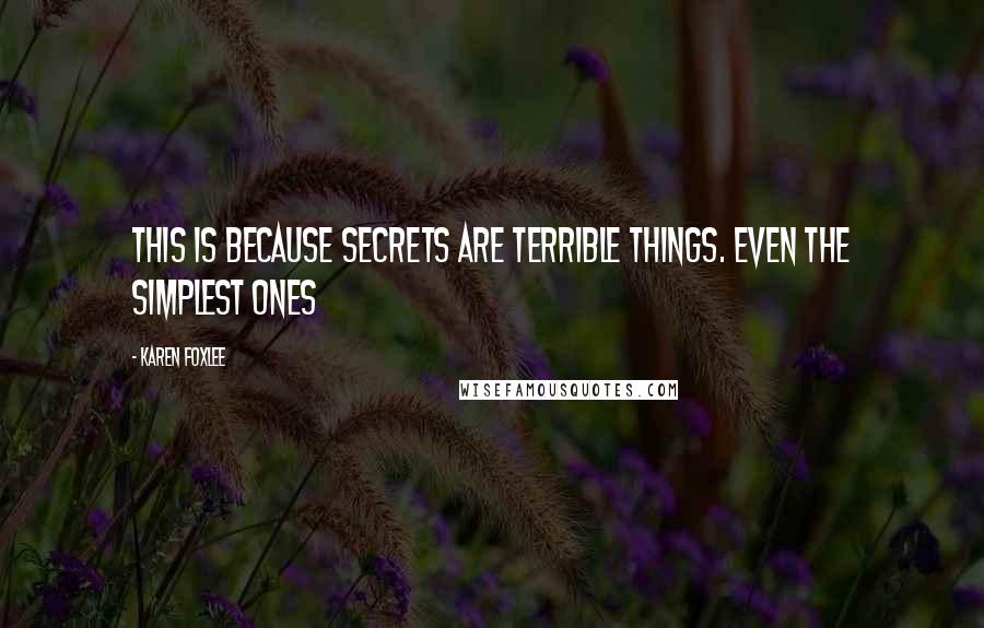 Karen Foxlee quotes: This is because secrets are terrible things. Even the simplest ones