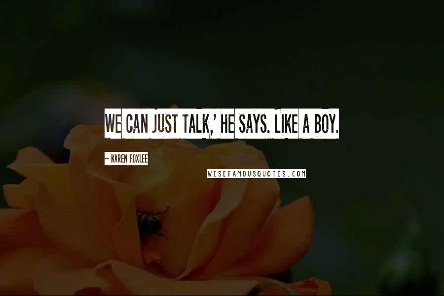 Karen Foxlee quotes: We can just talk,' he says. Like a boy.