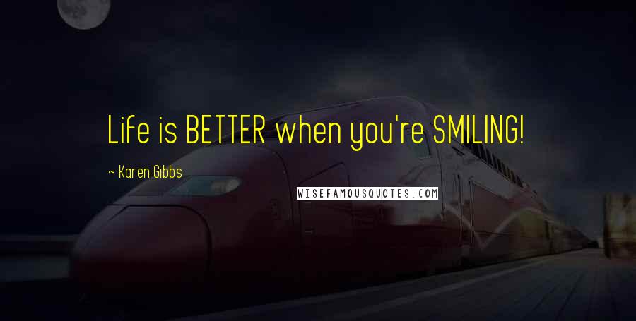 Karen Gibbs quotes: Life is BETTER when you're SMILING!