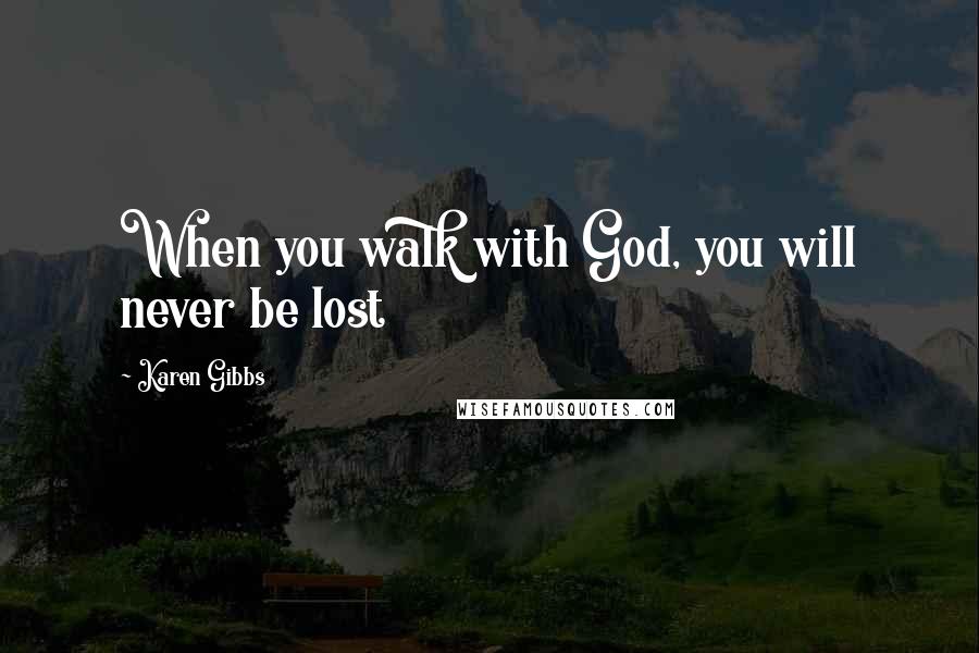 Karen Gibbs quotes: When you walk with God, you will never be lost