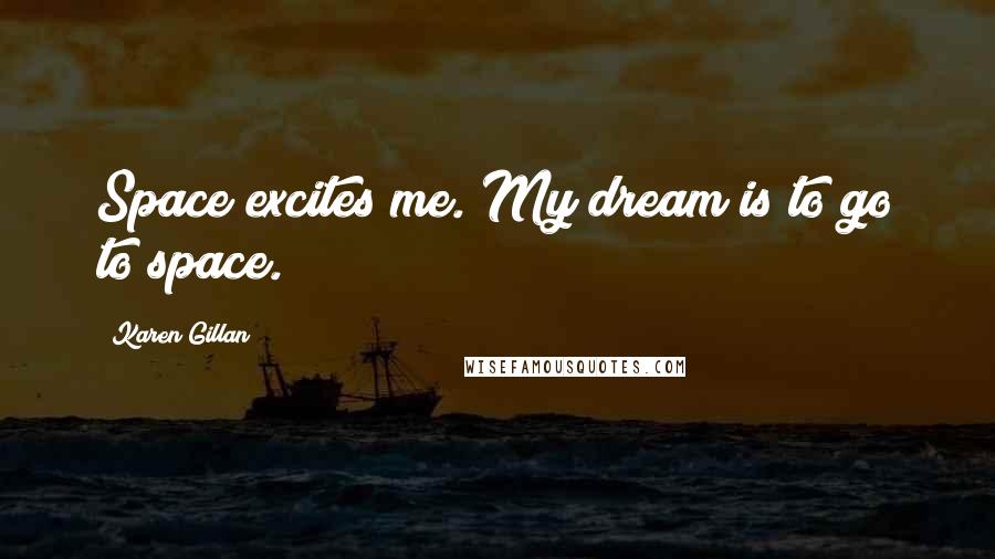 Karen Gillan quotes: Space excites me. My dream is to go to space. Karen Gillan quotes: Space excites me. My dream is to go to space.