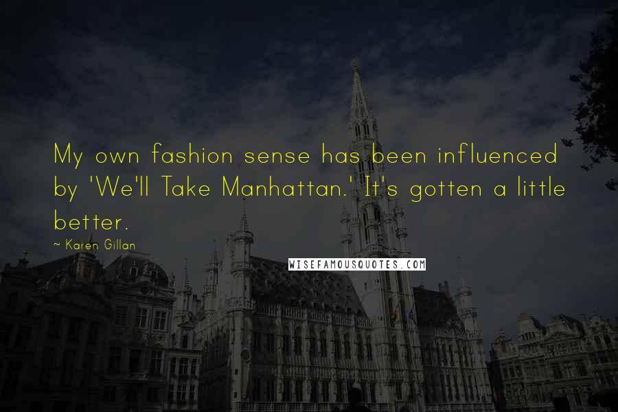 Karen Gillan quotes: My own fashion sense has been influenced by 'We'll Take Manhattan.' It's gotten a little better.
