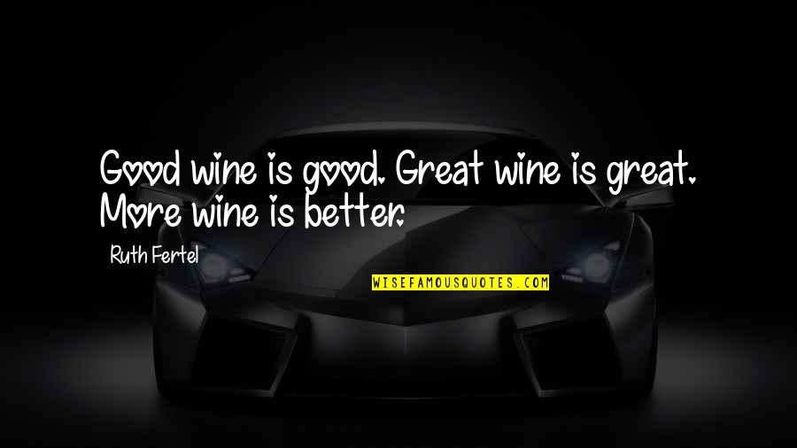 Karen Gravano Quotes By Ruth Fertel: Good wine is good. Great wine is great.
