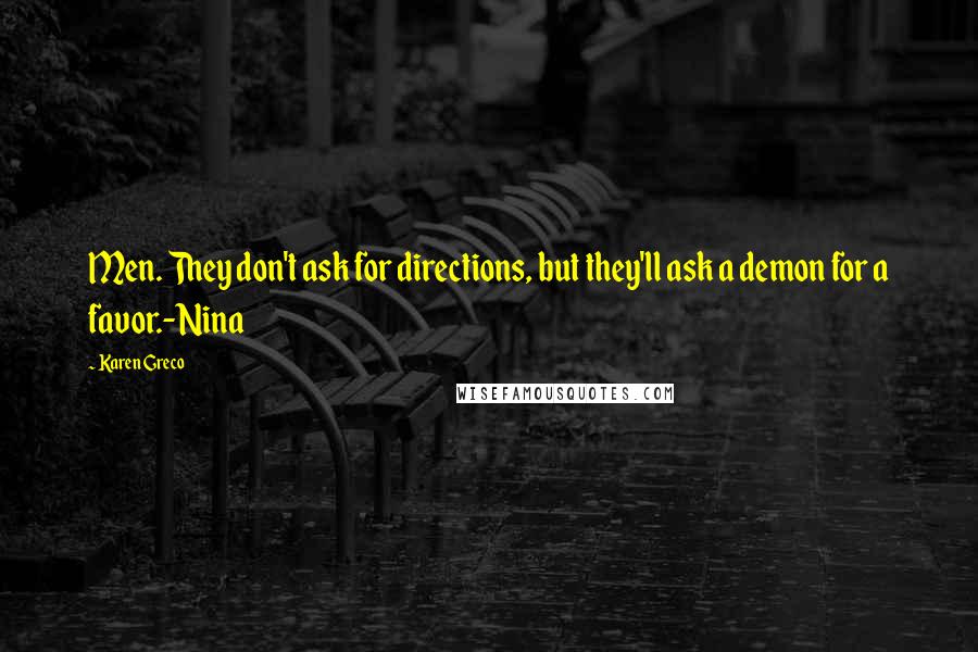 Karen Greco quotes: Men. They don't ask for directions, but they'll ask a demon for a favor.-Nina