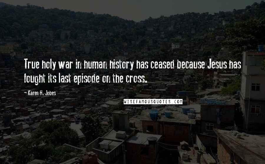 Karen H. Jobes quotes: True holy war in human history has ceased because Jesus has fought its last episode on the cross.