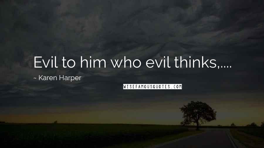 Karen Harper quotes: Evil to him who evil thinks,....