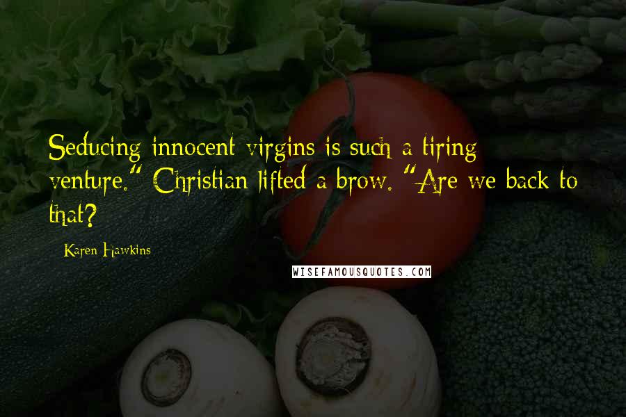 Karen Hawkins quotes: Seducing innocent virgins is such a tiring venture." Christian lifted a brow. "Are we back to that? Karen Hawkins quotes: Seducing innocent virgins is such a tiring venture." Christian lifted a brow. "Are we back to that?