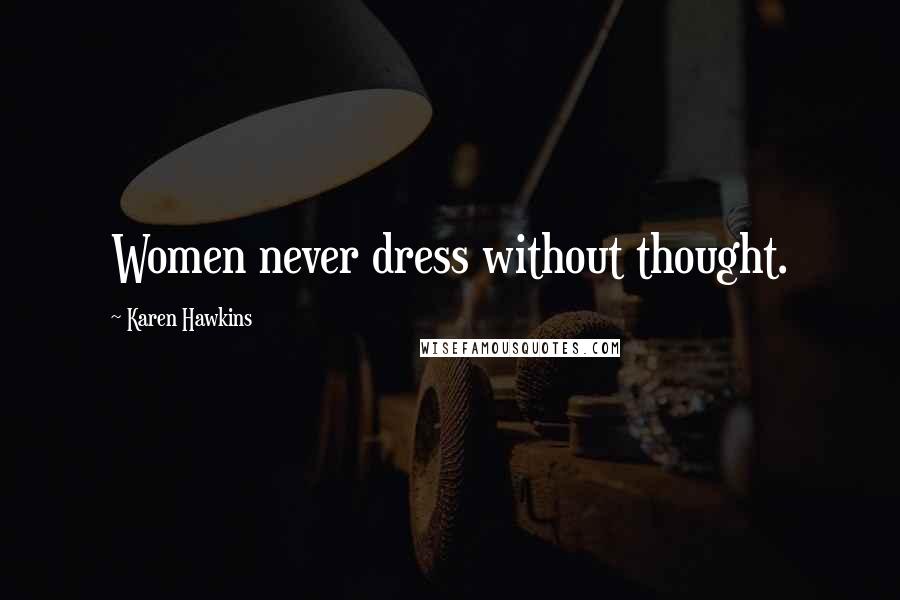 Karen Hawkins quotes: Women never dress without thought.