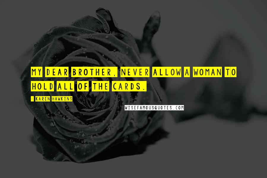 Karen Hawkins quotes: My dear brother, never allow a woman to hold all of the cards.