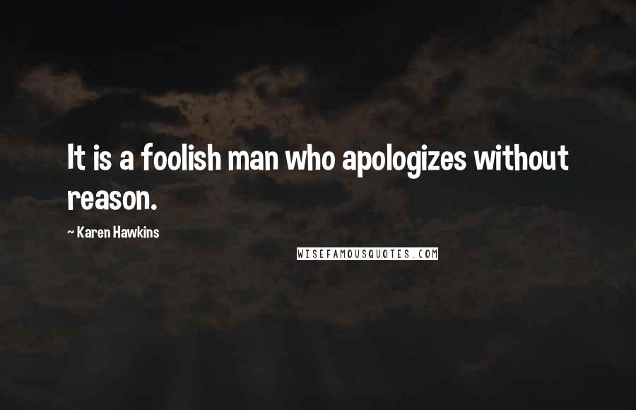 Karen Hawkins quotes: It is a foolish man who apologizes without reason.