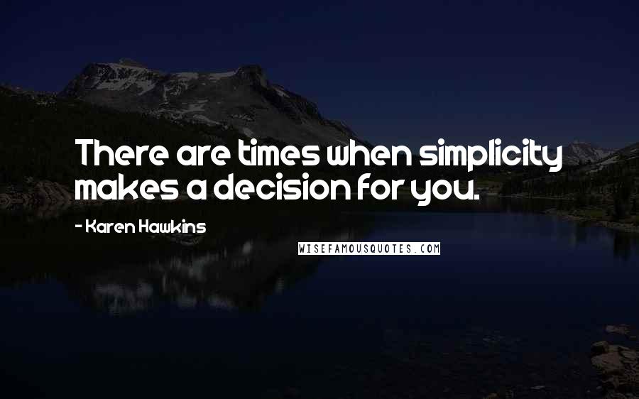 Karen Hawkins quotes: There are times when simplicity makes a decision for you.