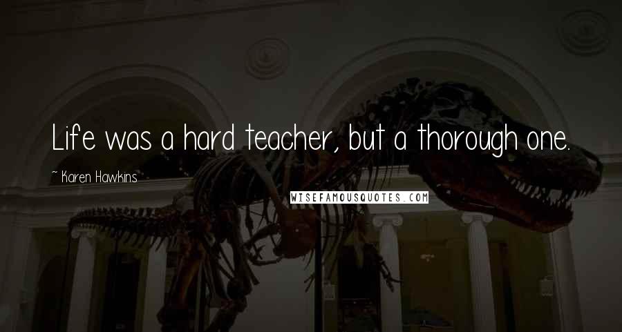 Karen Hawkins quotes: Life was a hard teacher, but a thorough one.