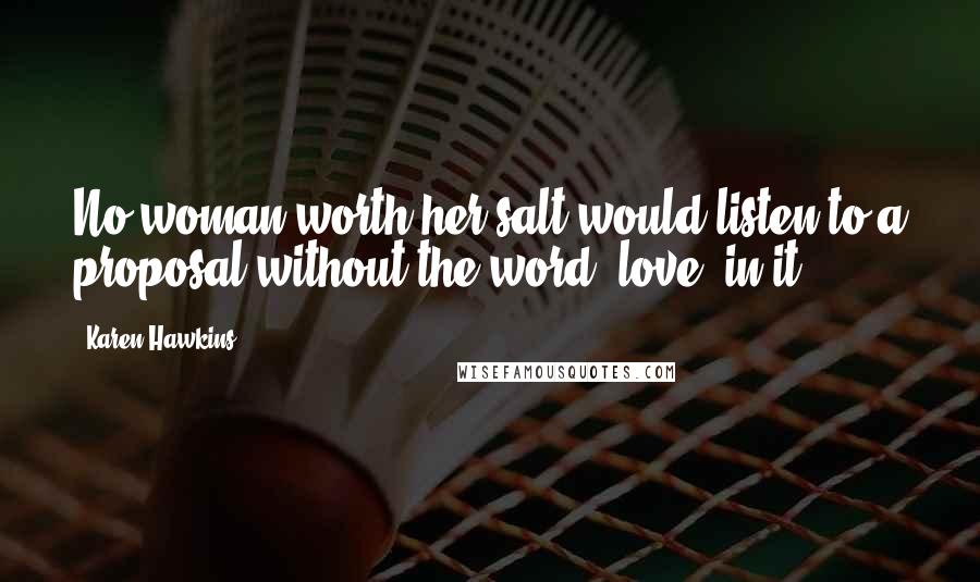 Karen Hawkins quotes: No woman worth her salt would listen to a proposal without the word 'love' in it.