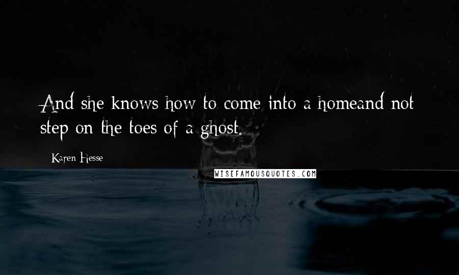 Karen Hesse quotes: And she knows how to come into a homeand not step on the toes of a ghost.