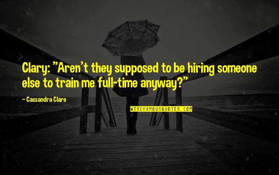 Karen Hesse Witness Quotes By Cassandra Clare: Clary: "Aren't they supposed to be hiring someone