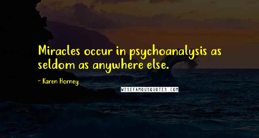 Karen Horney quotes: Miracles occur in psychoanalysis as seldom as anywhere else.