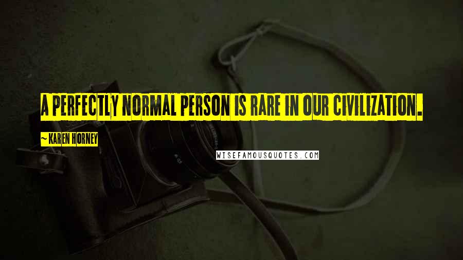 Karen Horney quotes: A perfectly normal person is rare in our civilization.