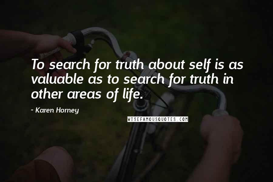 Karen Horney quotes: To search for truth about self is as valuable as to search for truth in other areas of life.