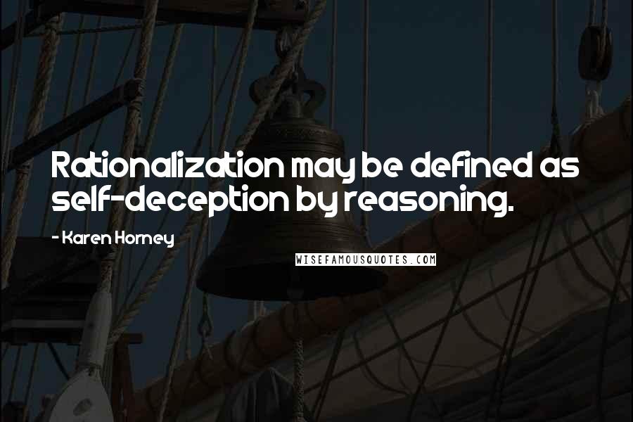 Karen Horney quotes: Rationalization may be defined as self-deception by reasoning.