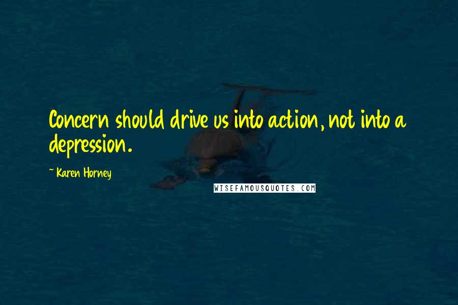 Karen Horney quotes: Concern should drive us into action, not into a depression.