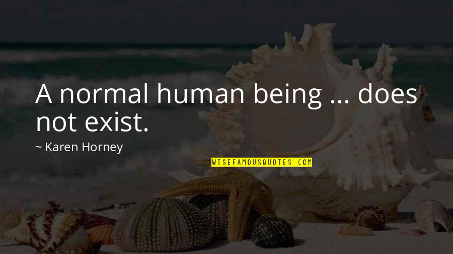 Karen Horney Quotes By Karen Horney: A normal human being ... does not exist.