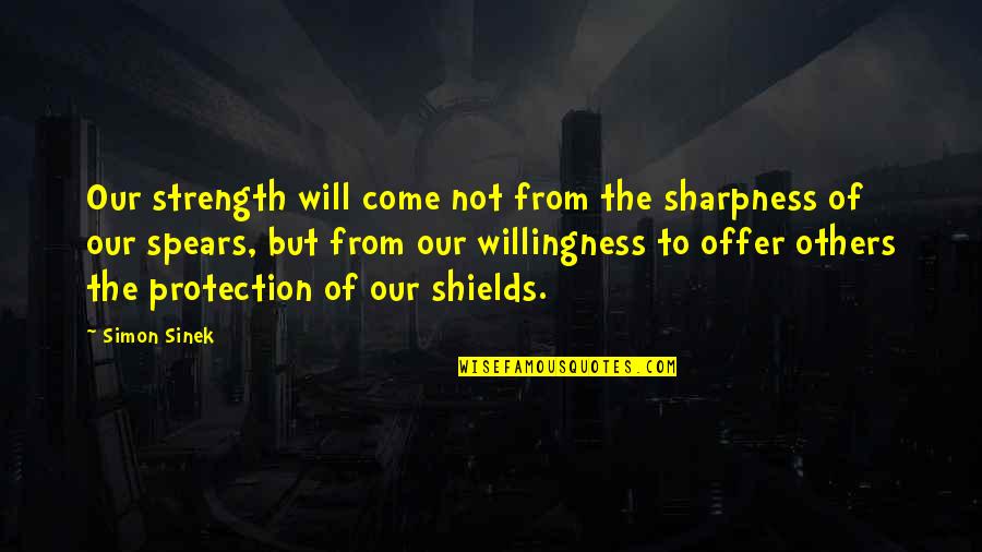 Karen Huger Quotes By Simon Sinek: Our strength will come not from the sharpness