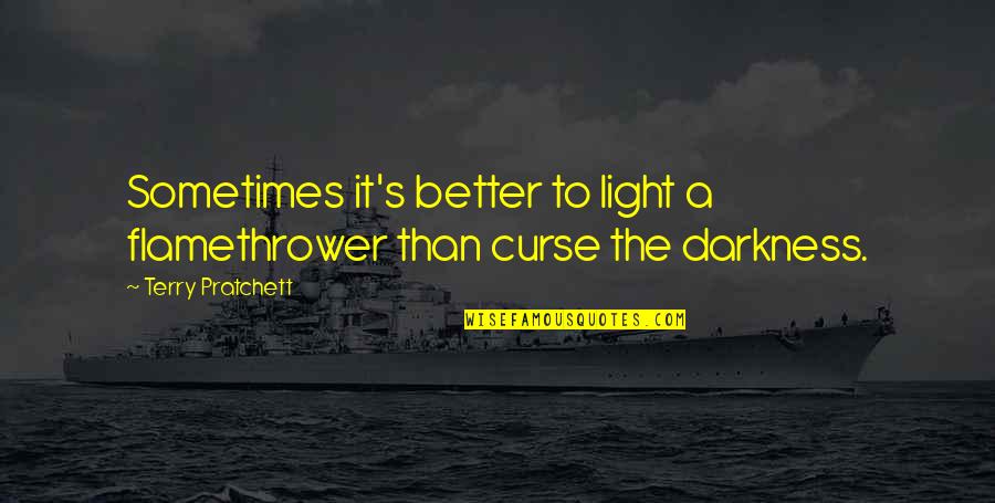 Karen Huger Quotes By Terry Pratchett: Sometimes it's better to light a flamethrower than Karen Huger Quotes By Terry Pratchett: Sometimes it's better to light a flamethrower than