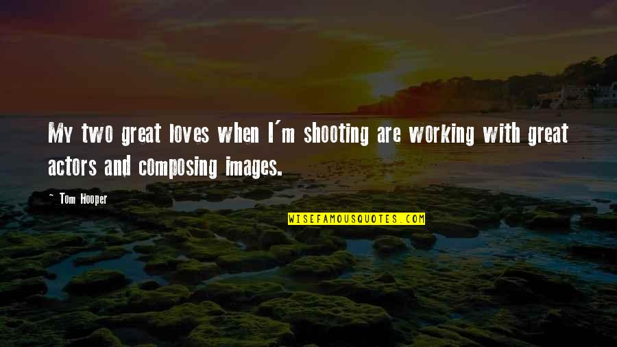 Karen Huger Quotes By Tom Hooper: My two great loves when I'm shooting are Karen Huger Quotes By Tom Hooper: My two great loves when I'm shooting are