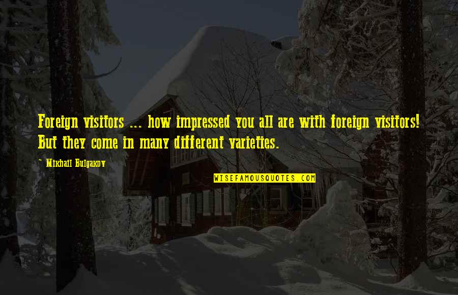 Karen Jordan Quotes By Mikhail Bulgakov: Foreign visitors ... how impressed you all are