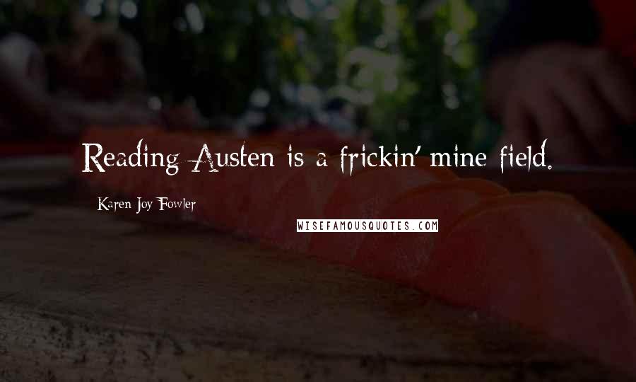 Karen Joy Fowler quotes: Reading Austen is a frickin' mine field.