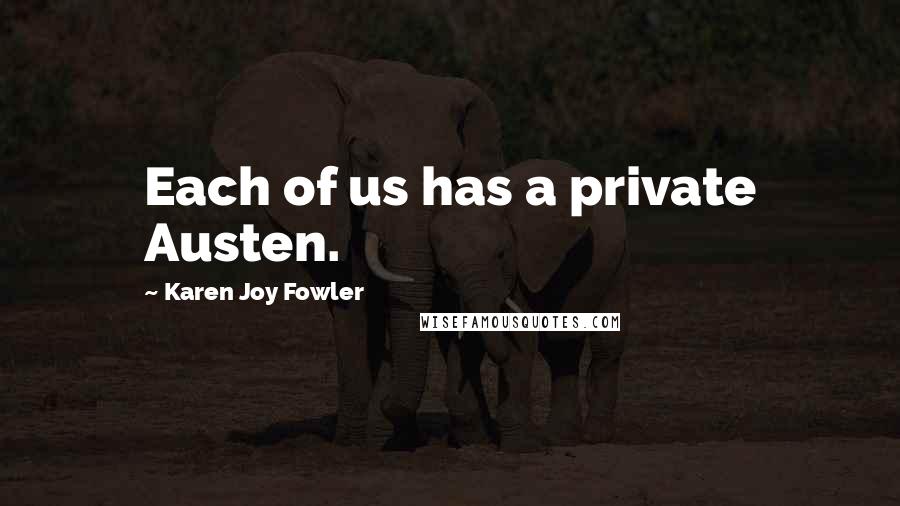 Karen Joy Fowler quotes: Each of us has a private Austen.